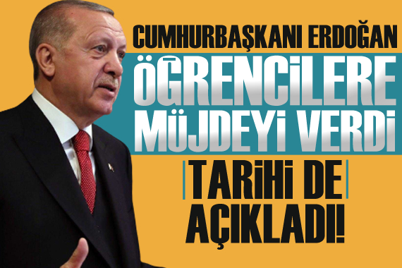 Cumhurbaşkanı Erdoğan dan öğrencilere müjde!
